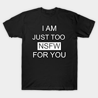 Im too NSFW for you T-Shirt